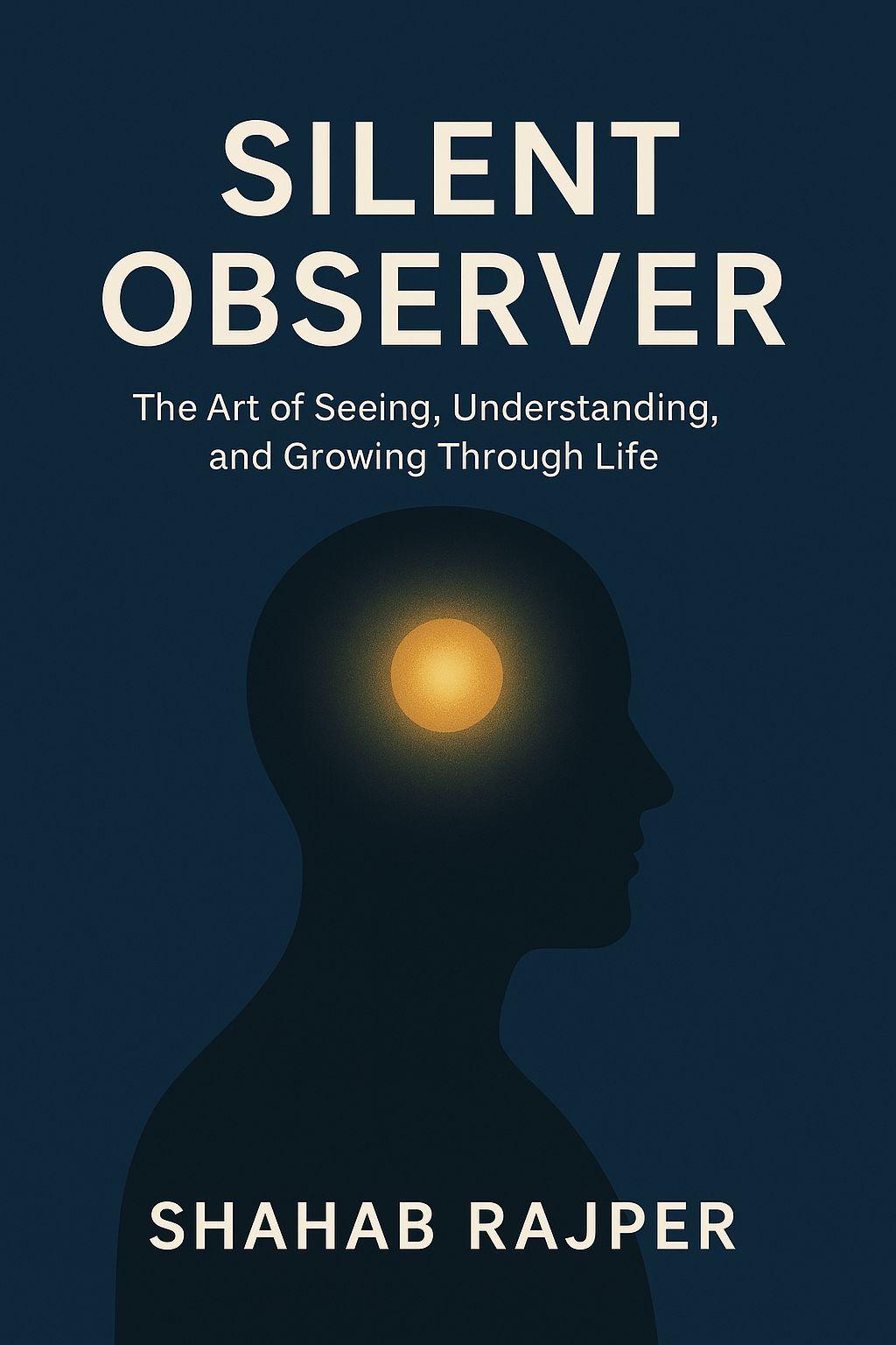 Cover of Silent Observer by Shahab Rajper, subtitled The Art of Seeing, Understanding, and Growing Through Life.
